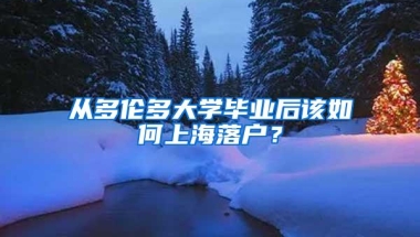 从多伦多大学毕业后该如何上海落户？