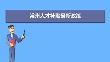 常州人才补贴最新政策,博士硕士本科申请方法