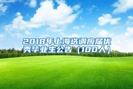 2018年上海选调应届优秀毕业生公告（100人）