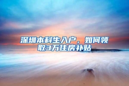 深圳本科生入户，如何领取3万住房补贴