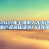 2021年上海市人才引进落户及居住证转户口政策