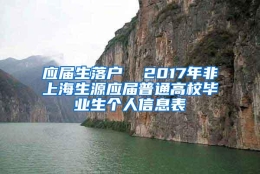 应届生落户  2017年非上海生源应届普通高校毕业生个人信息表