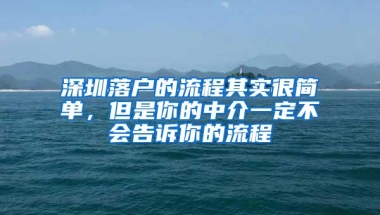 深圳落户的流程其实很简单，但是你的中介一定不会告诉你的流程