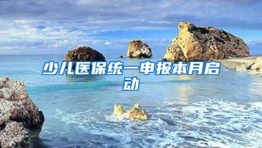 少儿医保统一申报本月启动