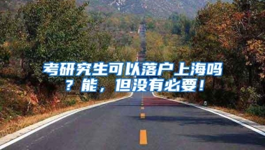 考研究生可以落户上海吗？能，但没有必要！