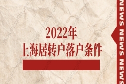 2022年上海居转户落户条件，上海落户政策调整须知