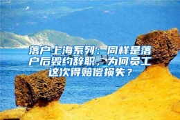 落户上海系列：同样是落户后毁约辞职，为何员工这次得赔偿损失？