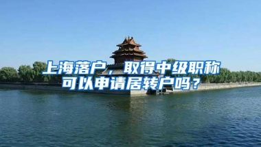 上海落户，取得中级职称可以申请居转户吗？