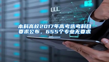 本科高校2017年高考选考科目要求公布，655个专业无要求——