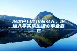 深圳户口作用有多大，深圳入学买房生活办事全靠它