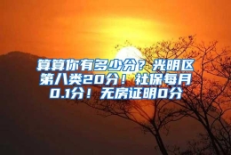 算算你有多少分？光明区第八类20分！社保每月0.1分！无房证明0分