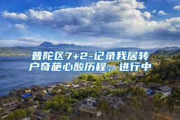 普陀区7+2-记录我居转户奇葩心酸历程，进行中