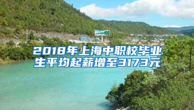 2018年上海中职校毕业生平均起薪增至3173元