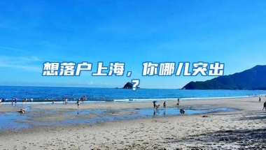 想落户上海，你哪儿突出？