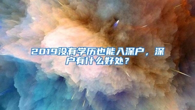 2019没有学历也能入深户，深户有什么好处？