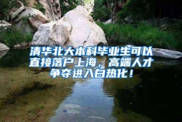 清华北大本科毕业生可以直接落户上海，高端人才争夺进入白热化！