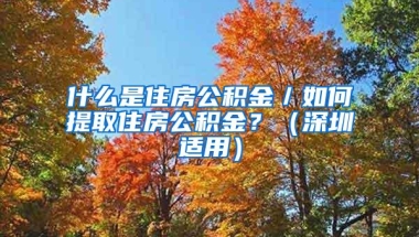 什么是住房公积金／如何提取住房公积金？（深圳适用）