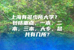 上海有多少所大学？ 包括重点，一本，二本，三本，大专，总共有几所？