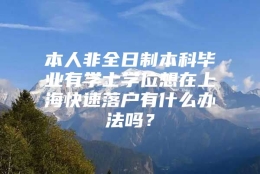 本人非全日制本科毕业有学士学位想在上海快速落户有什么办法吗？