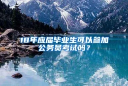 18年应届毕业生可以参加公务员考试吗？