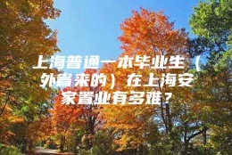 上海普通一本毕业生（外省来的）在上海安家置业有多难？