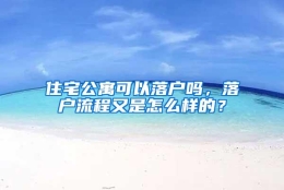 住宅公寓可以落户吗，落户流程又是怎么样的？