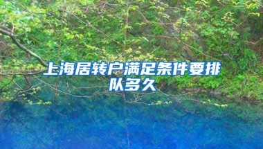 上海居转户满足条件要排队多久