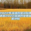 2022年深圳创业补贴申请和2022深圳创业园租金补贴