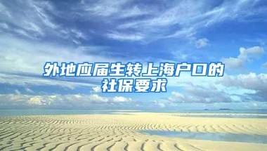 外地应届生转上海户口的社保要求