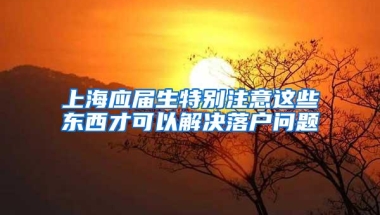 上海应届生特别注意这些东西才可以解决落户问题