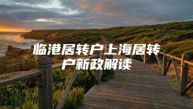 临港居转户上海居转户新政解读