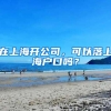 在上海开公司，可以落上海户口吗？