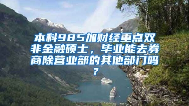 本科985加财经重点双非金融硕士，毕业能去券商除营业部的其他部门吗？