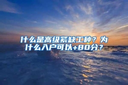 什么是高级紧缺工种？为什么入户可以+80分？