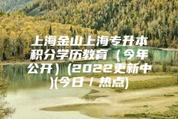 上海金山上海专升本积分学历教育（今年公开）(2022更新中)(今日／热点)