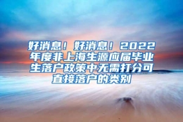 好消息！好消息！2022年度非上海生源应届毕业生落户政策中无需打分可直接落户的类别