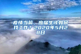 疫情当前，应届生该如何找工作？2020年5月28日