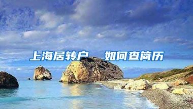 上海居转户  如何查简历