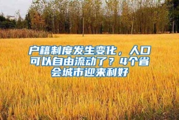 户籍制度发生变化，人口可以自由流动了？4个省会城市迎来利好