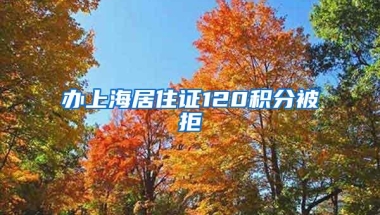 办上海居住证120积分被拒