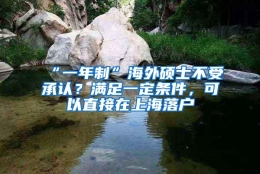 “一年制”海外硕士不受承认？满足一定条件，可以直接在上海落户