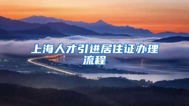 上海人才引进居住证办理流程