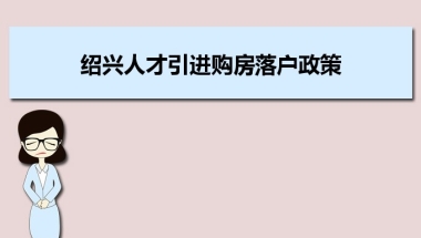 绍兴人才引进购房落户政策,绍兴人才落户买房补贴有哪些