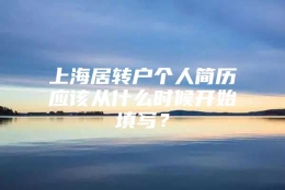 上海居转户个人简历应该从什么时候开始填写？