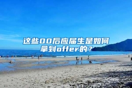 这些00后应届生是如何拿到offer的？