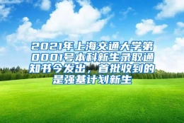 2021年上海交通大学第0001号本科新生录取通知书今发出，首批收到的是强基计划新生