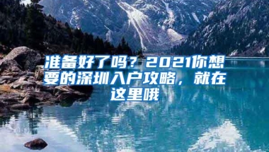 准备好了吗？2021你想要的深圳入户攻略，就在这里哦