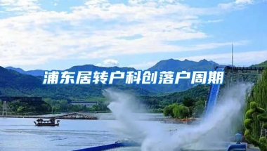 浦东居转户科创落户周期