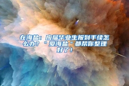 在海盐：应届毕业生报到手续怎么办？＂爱海盐＂都帮你整理好了！