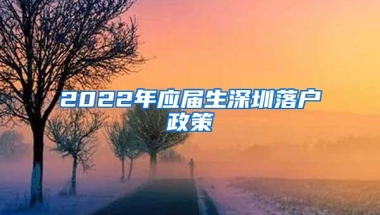 2022年应届生深圳落户政策